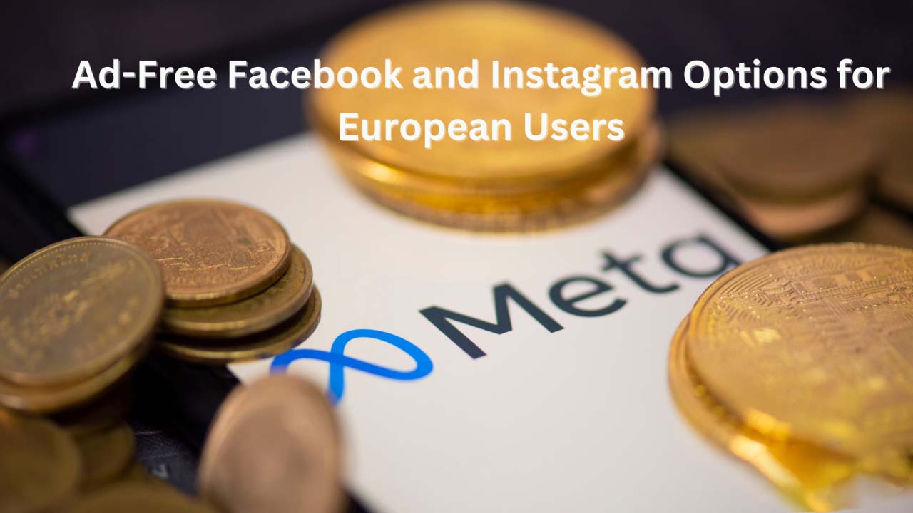 Meta’s Paid Versions of Facebook and Instagram in Europe: Ad-Free Experience for Users